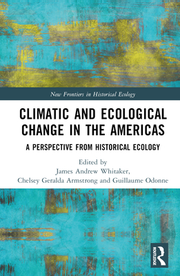 Climatic and Ecological Change in the Americas: A Perspective from Historical Ecology - Whitaker, James Andrew (Editor), and Armstrong, Chelsey Geralda (Editor), and Odonne, Guillaume (Editor)