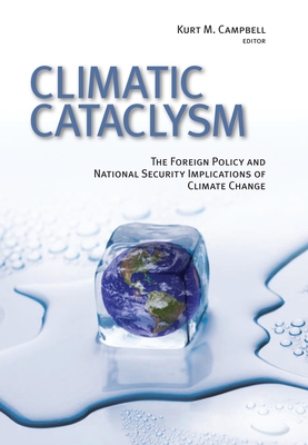 Climatic Cataclysm: The Foreign Policy and National Security Implications of Climate Change - Campbell, Kurt M (Editor)