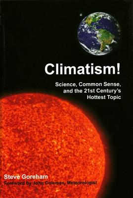 Climatism!: Science, Common Sense, and the 21st Century's Hottest Topic - Goreham, Steve