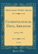 Climatological Data, Arkansas, Vol. 66: January, 1961 (Classic Reprint)