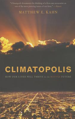 Climatopolis: How Our Cities Will Thrive in the Hotter Future - Kahn, Matthew E, Professor