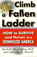 Climb a Fallen Ladder: How to Survive, and Thrive! in a Downsized America