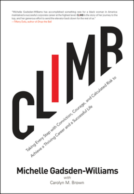 Climb: Taking Every Step with Conviction, Courage, and Calculated Risk to Achieve a Thriving Career and a Successful Life - Gadsden-Williams, Michelle, and Brown, Carolyn M