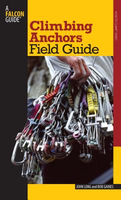 Climbing Anchors Field Guide - Gaines, Bob, and Long1, John