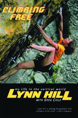Climbing Free: My Life in the Vertical World - Hill, Lynn, and Child, Greg, and Long, John (Foreword by)