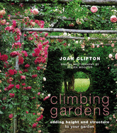 Climbing Gardens: Adding Height and Structure to Your Garden - Clifton, Joan, and Wooster, Steven (Photographer)