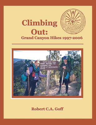 Climbing Out: Grand Canyon Hikes 1997-2006 - Goff, Robert C a