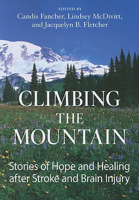 Climbing the Mountain: Stories of Hope and Healing After Stroke and Brain Injury - Fancher, Candis (Editor), and McDivitt, Lindsey (Editor), and Fletcher, Jacquelyn B (Editor)