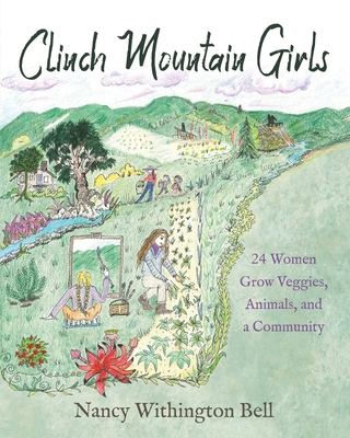 Clinch Mountain Girls: 24 Women Grow Veggies, Animals, and a Community - Bell, Nancy Withington