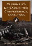 Clingman's Brigade in the Confederacy, 1862-1865 - Casstevens, Frances H