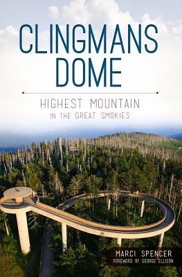 Clingmans Dome:: Highest Mountain in the Great Smokies - Spencer, Marci, and Ellison, George (Foreword by)