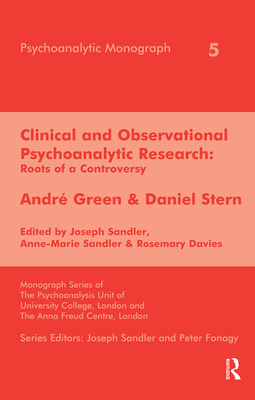 Clinical and Observational Psychoanalytic Research: Roots of a Controversy - Andre Green & Daniel Stern - Davies, Rosemary, and Sandler, Anne-Marie (Editor), and Sandler, Joseph (Editor)