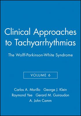 Clinical Approaches to Tachyarrhythmias, The Wolff-Parkinson-White Syndrome - Morillo, Carlos A. (Editor), and Klein, George J. (Editor), and Yee, Raymond (Editor)