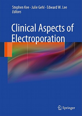 Clinical Aspects of Electroporation - Kee, Stephen T. (Editor), and Gehl, Julie (Editor), and Lee, Edward W. (Editor)