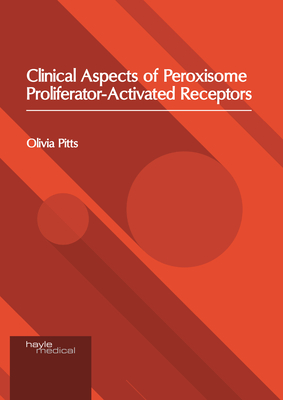 Clinical Aspects of Peroxisome Proliferator-Activated Receptors - Pitts, Olivia (Editor)