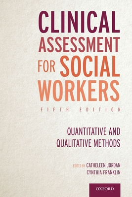 Clinical Assessment for Social Workers: Quantitative and Qualitative Methods - Jordan, Catheleen, Professor (Editor), and Franklin, Cynthia (Editor)