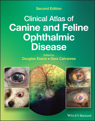 Clinical Atlas of Canine and Feline Ophthalmic Disease - Esson, Douglas W. (Editor), and Calvarese, Sara (Editor)