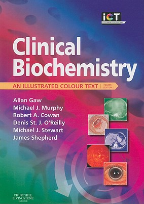 Clinical Biochemistry: An Illustrated Colour Text - Gaw, Allan, MD, PhD, and Cowan, Robert A, BSC, PhD, and O'Reilly, Denis St J, Msc, MD, Frcp