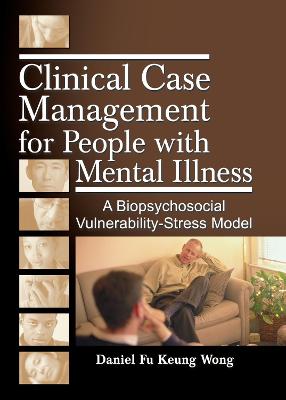 Clinical Case Management for People with Mental Illness: A Biopsychosocial Vulnerability-Stress Model - Wong, Daniel Fu Keung