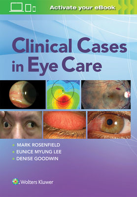 Clinical Cases in Eye Care - Rosenfield, Mark, Dr., and Goodwin, Denise, and Lee, Eunice Myung