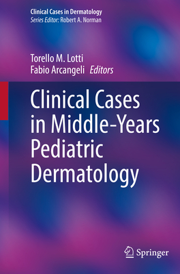 Clinical Cases in Middle-Years Pediatric Dermatology - Lotti, Torello M. (Editor), and Arcangeli, Fabio (Editor)