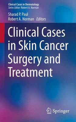 Clinical Cases in Skin Cancer Surgery and Treatment - Paul, Sharad P, MD (Editor), and Norman, Robert A (Editor)