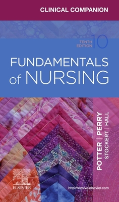 Clinical Companion for Fundamentals of Nursing - Potter, Patricia A, RN, PhD, Faan, and Perry, Anne G, RN, Msn, Edd, Faan, and Stockert, Patricia A, RN, Bsn, MS, PhD