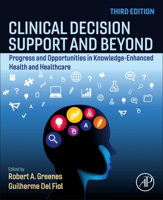 Clinical Decision Support and Beyond: Progress and Opportunities in Knowledge-Enhanced Health and Healthcare - Greenes, Robert (Editor), and del Fiol, Guilherme (Editor)