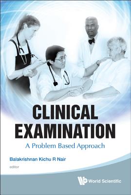 Clinical Examination: A Problem Based Approach - Nair, Balakrishnan Kichu R (Editor), and Van Der Kallen, John Anthony (Editor), and Deshpande, Arvind (Editor)