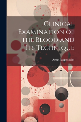 Clinical Examination of the Blood and Its Technique - Pappenheim, Artur