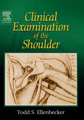 Clinical Examination of the Shoulder - Ellenbecker, Todd S, DPT, MS, Scs, Ocs, CSCS