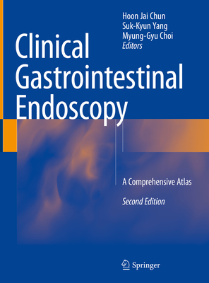 Clinical Gastrointestinal Endoscopy: A Comprehensive Atlas - Chun, Hoon Jai (Editor), and Yang, Suk-Kyun (Editor), and Choi, Myung-Gyu (Editor)
