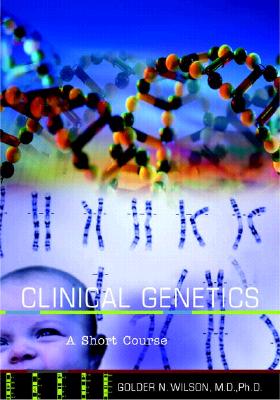 Clinical Genetics: A Short Course - Wilson, Golder N