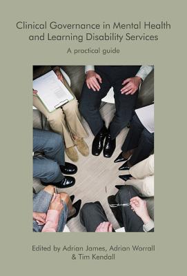 Clinical Governance in Mental Health and Learning Disability Services: A Practical Guide - James, Adrian (Editor), and Worrall, Adrian (Editor), and Kendall, Tim (Editor)