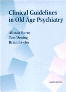 Clinical Guidelines in Old Age Psychiatry - Burns, Alistair, Professor, and Dening, Tom, and Lawlor, Brian