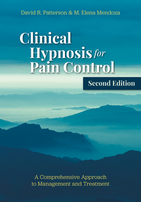 Clinical Hypnosis for Pain Control: A Comprehensive Approach to Management and Treatment - Patterson, David R, and Mendoza, M Elena