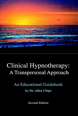 Clinical Hypnotherapy; A Transpersonal Approach: Revised Second Edition - Chips, Allen S, Dr.