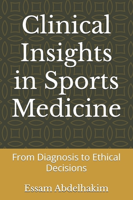 Clinical Insights in Sports Medicine: From Diagnosis to Ethical Decisions - Abdelhakim, Essam