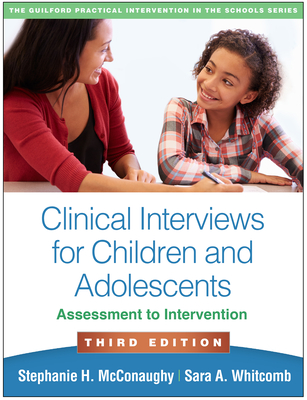 Clinical Interviews for Children and Adolescents: Assessment to Intervention - McConaughy, Stephanie H, PhD, and Whitcomb, Sara A, PhD