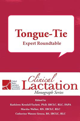 Clinical Lactation Monograph: Tongue-Tie: Expert Roundtable - Kendall-Tackett, Kathleen, and Walker, Marsha, and Watson Genna, Catherine