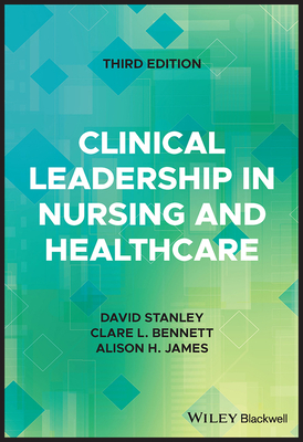 Clinical Leadership in Nursing and Healthcare - Stanley, David (Editor), and Bennett, Clare L. (Editor), and James, Alison H. (Editor)