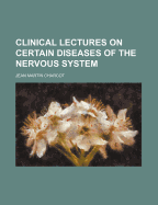 Clinical Lectures On Certain Diseases Of The Nervous System - 