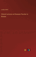 Clinical Lectures on Diseases Peculiar to Women