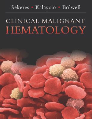 Clinical Malignant Hematology - Sekeres, Mikkael A (Editor), and Kalaycio, Matt E (Editor), and Bolwell, Brian J, M.D. (Editor)