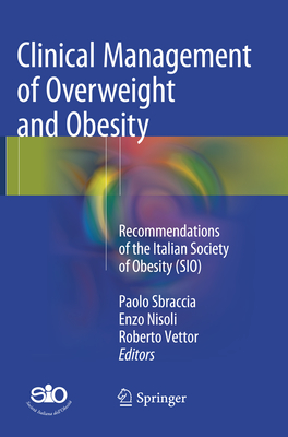 Clinical Management of Overweight and Obesity: Recommendations of the Italian Society of Obesity (SIO) - Sbraccia, Paolo (Editor), and Nisoli, Enzo (Editor), and Vettor, Roberto (Editor)