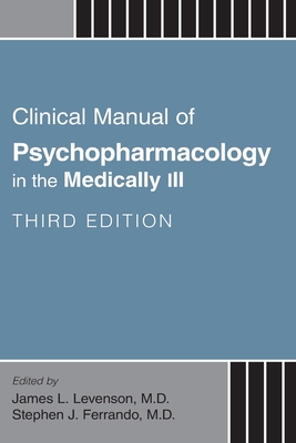 Clinical Manual of Psychopharmacology in the Medically Ill - Levenson, James L, MD (Editor), and Ferrando, Stephen J, MD (Editor)