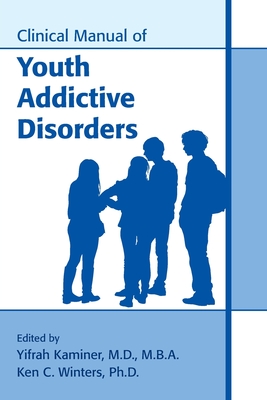 Clinical Manual of Youth Addictive Disorders - Kaminer, Yifrah, MD, MBA (Editor), and Winters, Ken C (Editor)