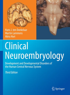 Clinical Neuroembryology: Development and Developmental Disorders of the Human Central Nervous System - Ten Donkelaar, Hans J, and Lammens, Martin, and Hori, Akira