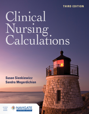 Clinical Nursing Calculations with Navigate Advantage Access - Sienkiewicz, Susan, and Megerdichian, Sandra