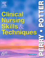 Clinical Nursing Skills and Techniques - Perry, Anne G, RN, Msn, Edd, Faan, and Potter, Patricia A, RN, PhD, Faan